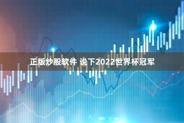 正版炒股软件 说下2022世界杯冠军